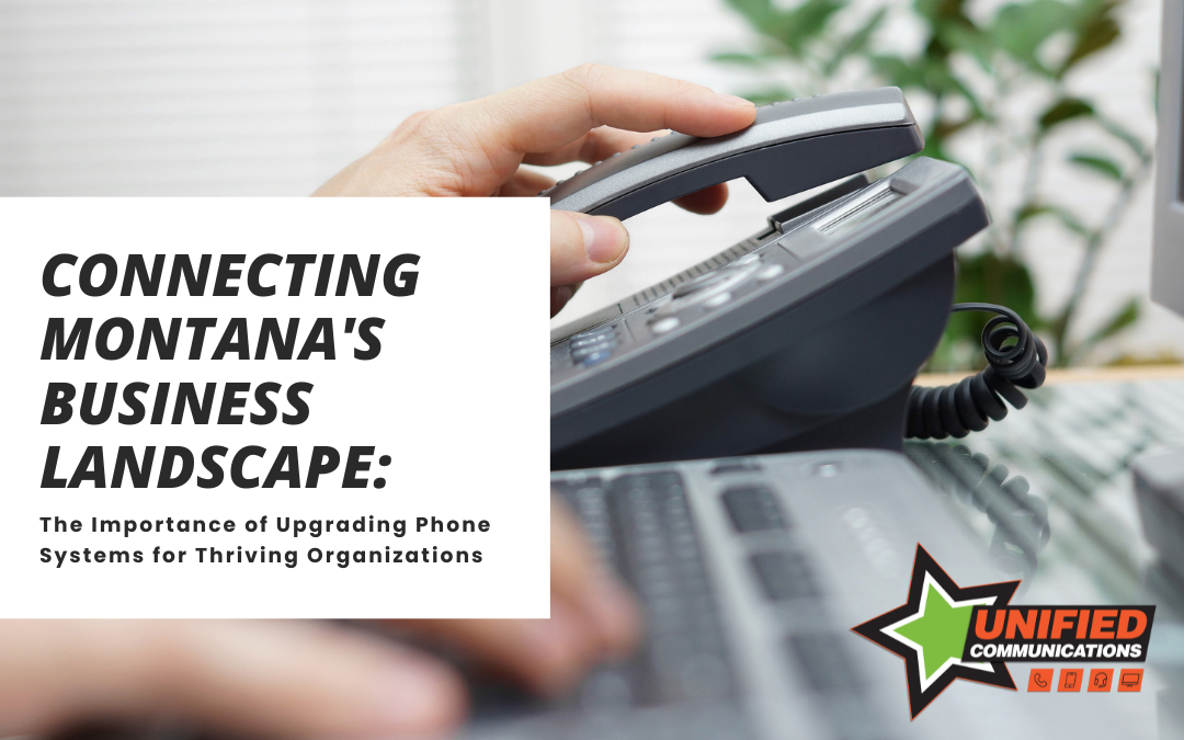 Connecting Montana’s Business Landscape: The Importance of Upgrading Phone Systems for Thriving Organizations 