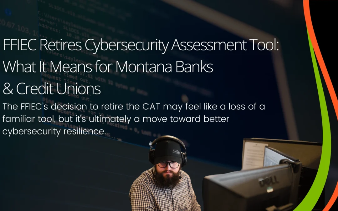 FFIEC Retires Cybersecurity Assessment Tool, What It Means for Montana Banks and Credit Unions 